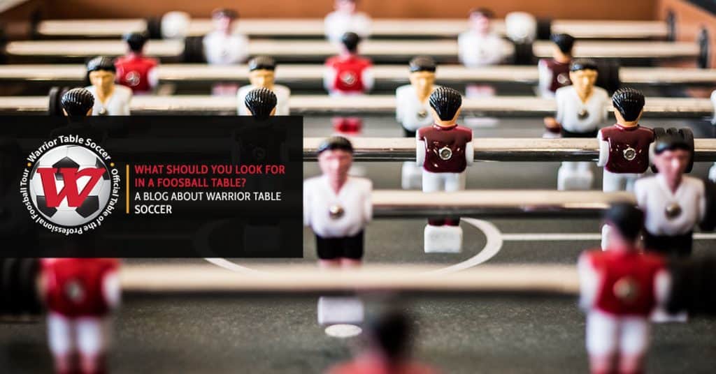 BB – What Should You Look For In a Foosball Table_ A Blog About Warrior Table Soccer